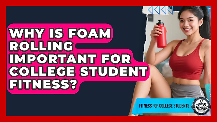 Why Is Foam Rolling Important For College Student Fitness? - Test