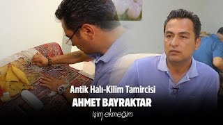 İşim Ekmeğim 34. Bölüm Antik Halı Kilim Tamircisi - Ahmet Bayraktar