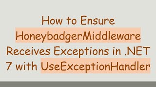 How To Ensure Honeybadgermiddleware Receives Exceptions In .Net 7 With Useexceptionhandler