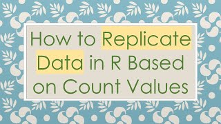 How to Replicate Data in R Based on Count Values
