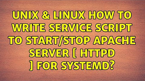 Unix & Linux: How to write service script to start/stop Apache Server [ httpd ] for systemd?