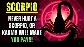 SCORPIO – NEVER HURT A SCORPIO, OR KARMA WILL MAKE YOU PAY!!!