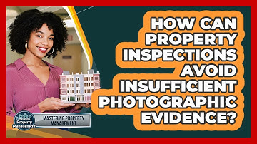How Can Property Inspections Avoid Insufficient Photographic Evidence?