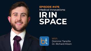 Medical Innovations: IR in Space w/ Dominic Tanzillo & Dr. Richard Moon | BackTable Podcast Ep. 476
