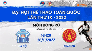🔴 TRỰC TIẾP: BÓNG RỔ ĐẠI HỘI TDTT TOÀN QUỐC LẦN THỨ IX NĂM 2022 | NAM HÀ NỘI - NAM QUÂN ĐỘI