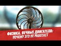 Физика. Вечные двигатели: почему это не работает - Школьная программа для взрослых