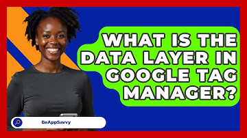 What Is The Data Layer In Google Tag Manager? - Be App Savvy