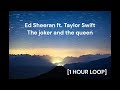 Ed Sheeran Ft Taylor Swift The Joker And The Queen 1 HOUR LOOP mp3