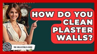 How Do You Clean Plaster Walls? - The Collectibles Guide