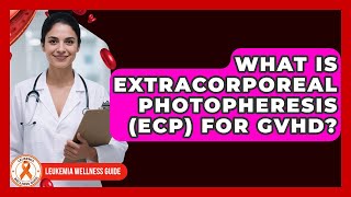 What Is Extracorporeal Photopheresis (ECP) For GVHD - Leukemia Wellness Guide