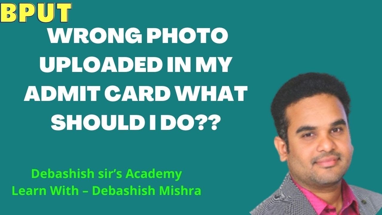 WRONG PHOTO UPLOADED IN MY ADMIT CARD WHAT SHOULD I DO??