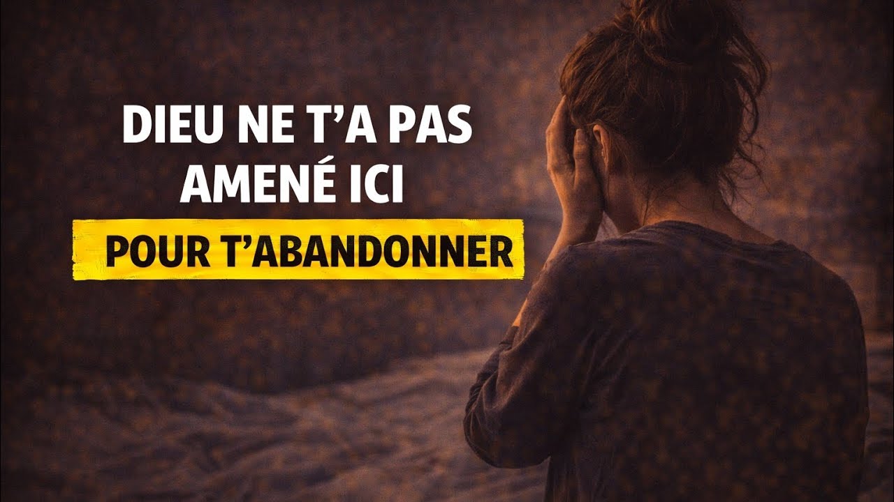Dieu ne t'a pas amené ici pour t'abandonner