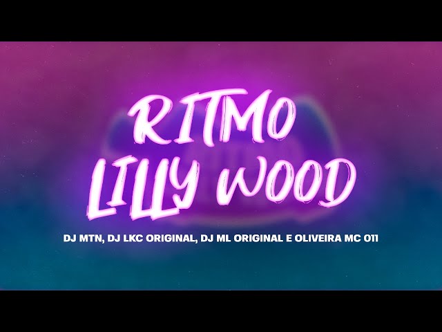 Ritmo Lilly Wood - DJ MTN, DJ ML ORIGINAL, DJ LKC ORIGINAL, MC Oliveira