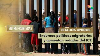 ENTRE FRONTERAS | EE. UU. | Endurece políticas migratorias y aumentan redadas del ICE 14-05-2026