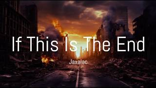 Jaxalac - If This Is The End - Lyrics