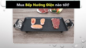 Nên mua Bếp nướng điện hãng nào tốt