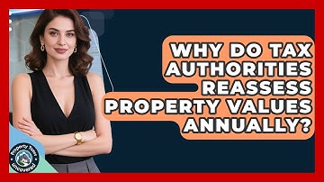 Why Do Tax Authorities Reassess Property Values Annually? | Property Taxes Uncovered News