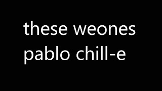 these weones pablo chill e letra