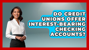Do Credit Unions Offer Interest-Bearing Checking Accounts? - Ask Your Bank Teller