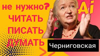 Черниговская  нужно ли нам читать и думать в будущем | ИИ AI