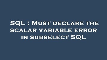 SQL : Must declare the scalar variable error in subselect SQL