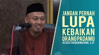 JANGAN PERNAH LUPA KEBAIKAN ORANG PADAMU - USTADZ SYAIBANI MUJIONO., S.SY