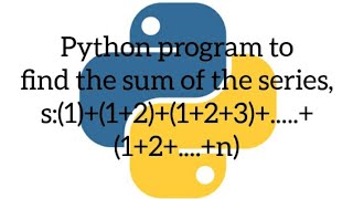 Python program to find the sum of the series, s:(1)+(1+2)+(1+2+3)+.....+(1+2+....+n)