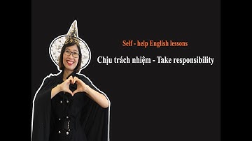 Self - help English lessons: Chịu trách nhiệm - Take responsibility