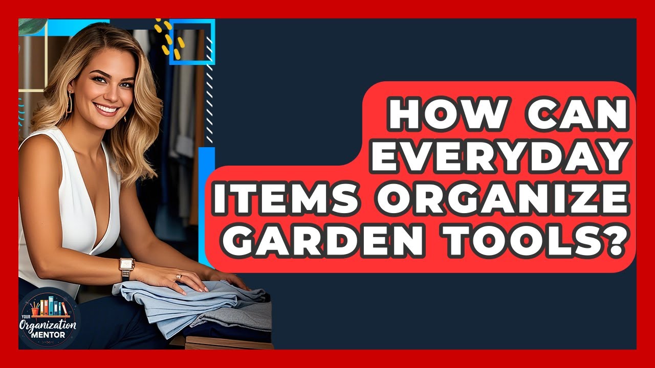 How Can Everyday Items Organize Garden Tools? - Your Organization Mentor