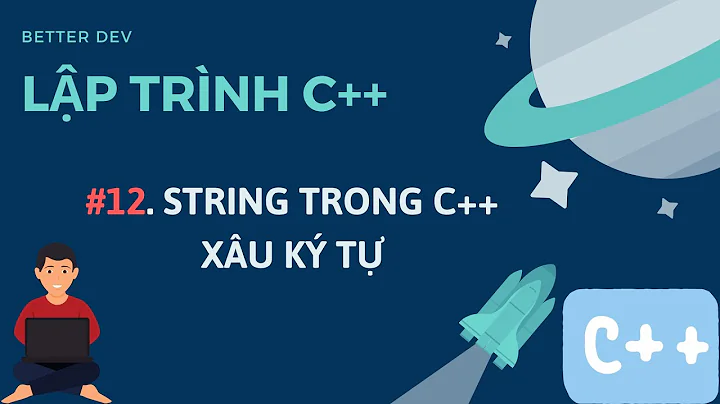#12 [C++]. Xâu Ký Tự Trong C++ | Cách Sử Dụng String Trong C++