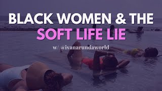 Black Women and the Soft Life Lie w/ Ivana Robinson