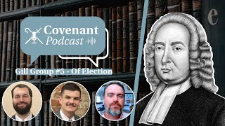 Gill Group #5 - Of Election | Covenant Podcast