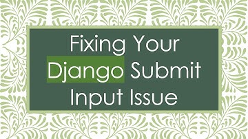 Fixing Your Django Submit Input Issue