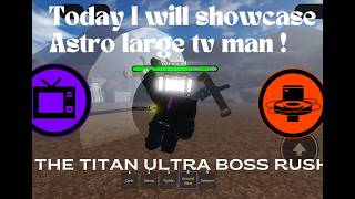 I WILL SHOWCASE ASTRO LARGETVMAN || POLYCEPHALY IN TITAN ULTRA BOSS RUSH 🔥