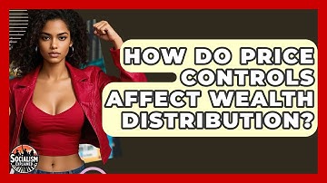 How Do Price Controls Affect Wealth Distribution? - Socialism Explained