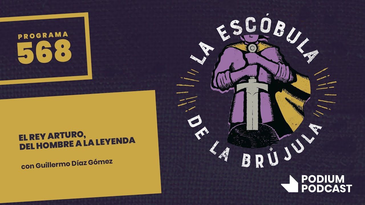 La escóbula de la brújula 568: El Rey Arturo, del hombre a la leyenda