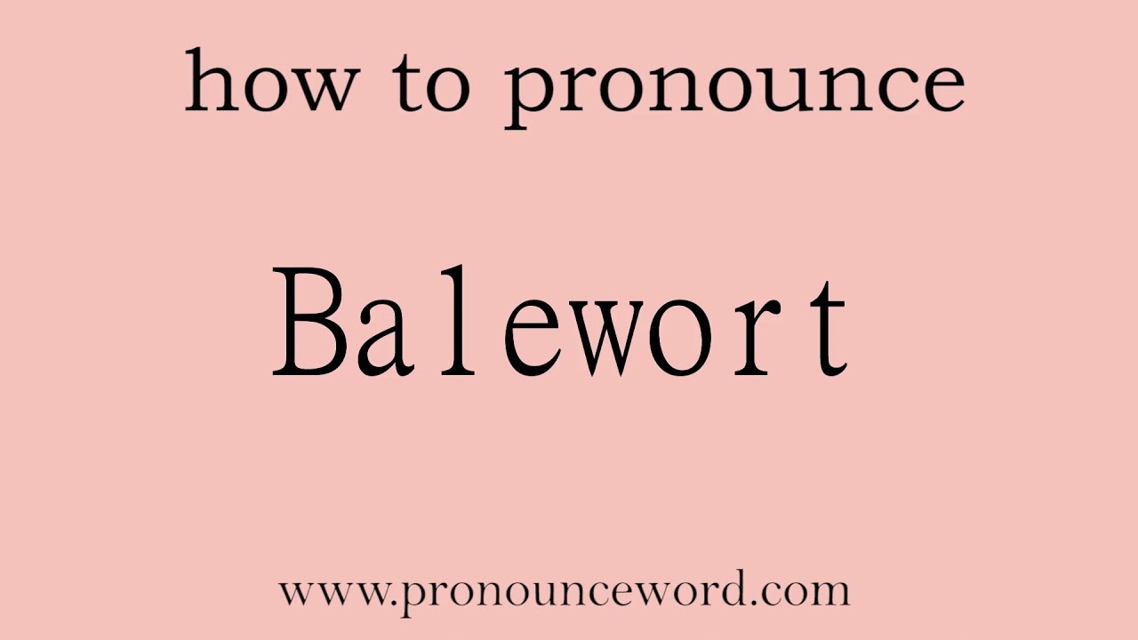 Balewort: How to pronounce Balewort in english (correct!).Start with B. Learn from me.