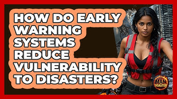How Do Early Warning Systems Reduce Vulnerability To Disasters? - Man vs. Disaster