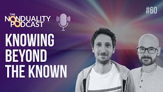#60 - Knowing Beyond the Known  - Nonduality