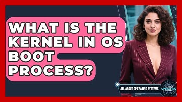What Is The Kernel In OS Boot Process? - All About Operating Systems