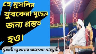 হে যুবক যুদ্ধের জন্য প্রস্তুত হও। মুফতী জুবায়ের  আহমেদ মাহমুদী।