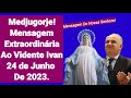 Medjugorje! Mensagem Extraordinária Ao Vidente Ivan, 24 De Junho De 2023.