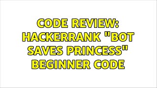 Code Review: HackerRank "Bot Saves Princess" beginner code (3 Solutions!!)