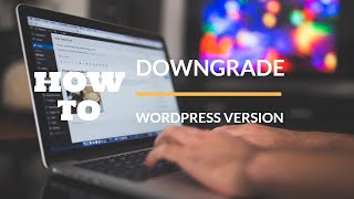 How to Downgrade the WordPress Version?