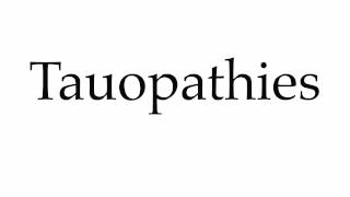 How to Pronounce Tauopathies