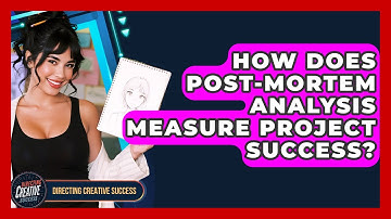 How Does Post-mortem Analysis Measure Project Success? - Directing Creative Success