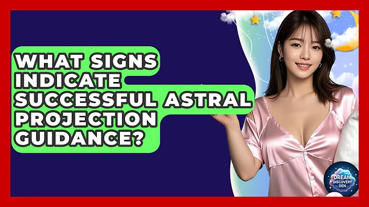 What Signs Indicate Successful Astral Projection Guidance? - Dream Discovery Den