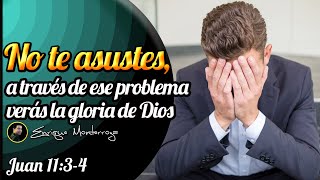 No te asustes, a través de ese problema verás la gloria de Dios