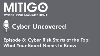 Cyber Uncovered - Episode Eight: Cyber Risk Starts at the Top: What Your Board Needs to Know
