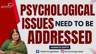 Psychological Issues Need To Be Addressed  | By Namrata Gupta | The Hermitage Rehab